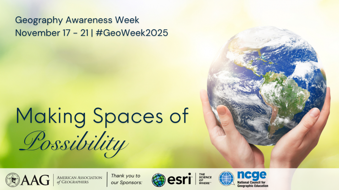 Making Spaces of Possibility Geography Awareness Week 2025 November 17 - 21, 2025 #GeoWeek2025 background image of a hands holding a globe